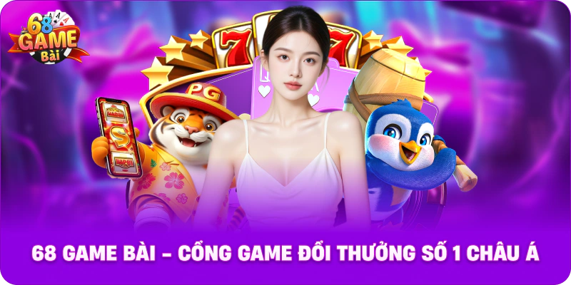 68 Game Bài - Cổng Game Đổi Thưởng Số 1 Châu Á
